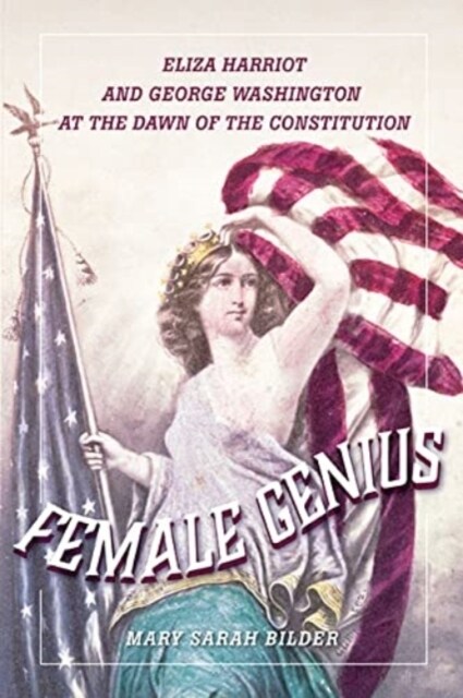 Female Genius: Eliza Harriot and George Washington at the Dawn of the Constitution (Hardcover)