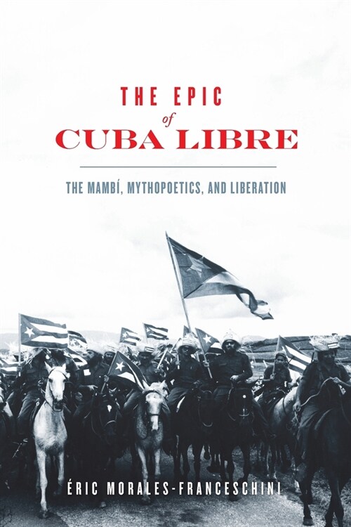 The Epic of Cuba Libre: The Mamb? Mythopoetics, and Liberation (Paperback)