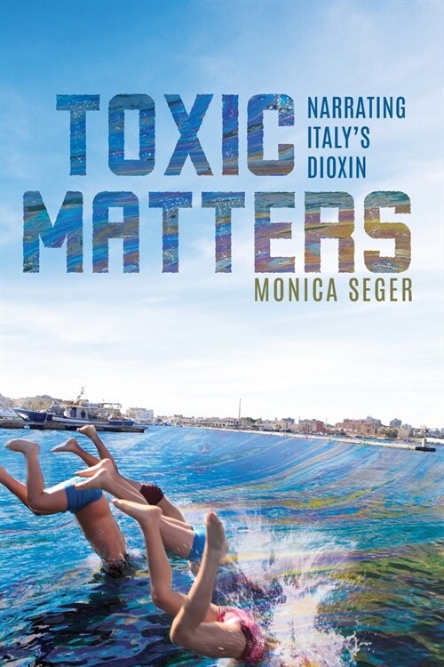 Toxic Matters: Narrating Italys Dioxin (Paperback)