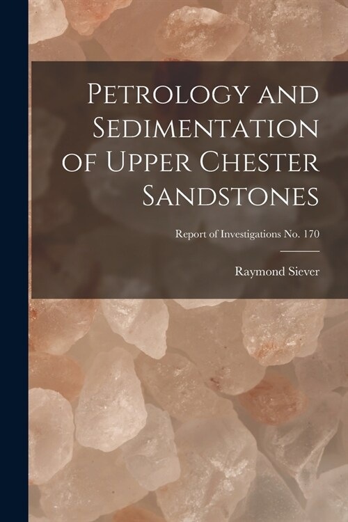 Petrology and Sedimentation of Upper Chester Sandstones; Report of Investigations No. 170 (Paperback)