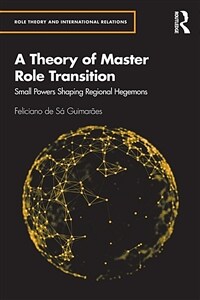 A Theory of Master Role Transition : Small Powers Shaping Regional Hegemons (Paperback)