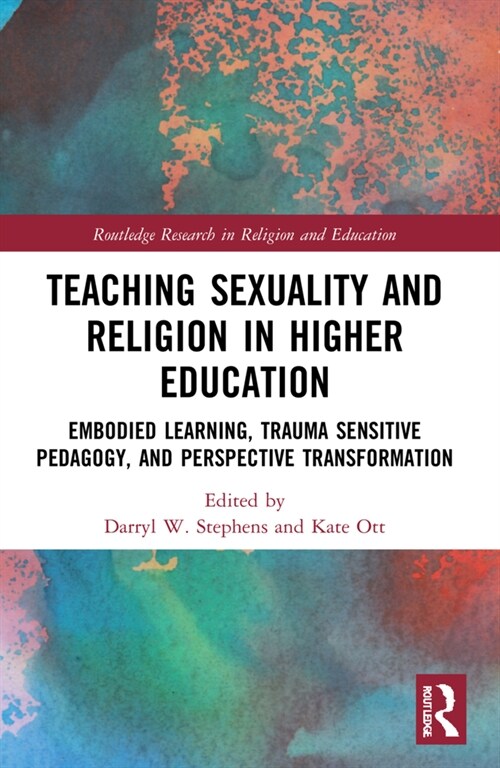 Teaching Sexuality and Religion in Higher Education : Embodied Learning, Trauma Sensitive Pedagogy, and Perspective Transformation (Paperback)