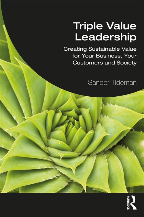 Triple Value Leadership : Creating Sustainable Value for Your Business, Your Customers and Society (Paperback)