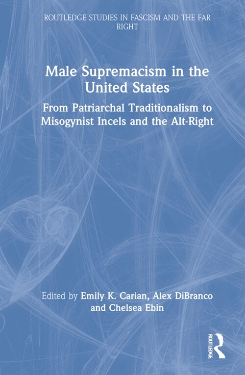 Male Supremacism in the United States : From Patriarchal Traditionalism to Misogynist Incels and the Alt-Right (Hardcover)
