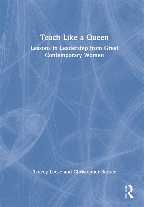Teach Like a Queen : Lessons in Leadership from Great Contemporary Women (Hardcover)