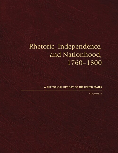 Rhetoric, Independence, and Nationhood, 1760-1800, Volume II (Hardcover)