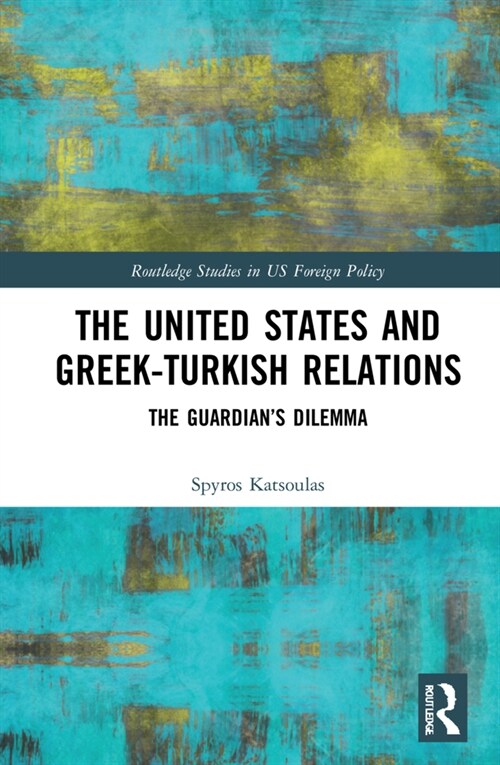 The United States and Greek-Turkish Relations : The Guardian’s Dilemma (Hardcover)