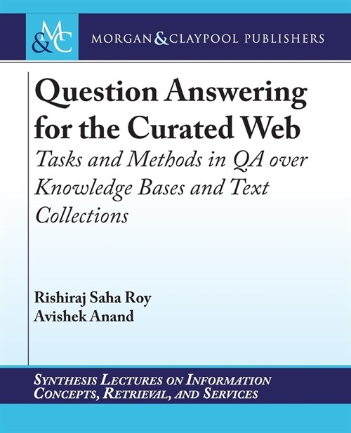 Question Answering for the Curated Web: Tasks and Methods in QA over Knowledge Bases and Text Collections (Paperback)