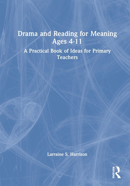Drama and Reading for Meaning Ages 4-11 : A Practical Book of Ideas for Primary Teachers (Hardcover)