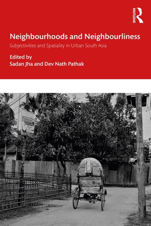 Neighbourhoods and Neighbourliness in Urban South Asia : Subjectivities and Spatiality (Paperback)