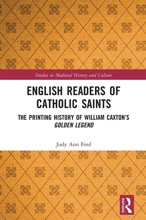 English Readers of Catholic Saints : The Printing History of William Caxton’s Golden Legend (Paperback)