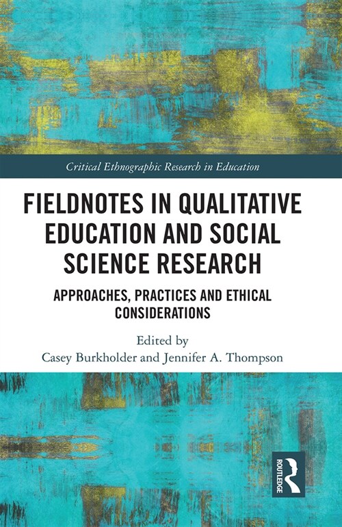 Fieldnotes in Qualitative Education and Social Science Research : Approaches, Practices, and Ethical Considerations (Paperback)