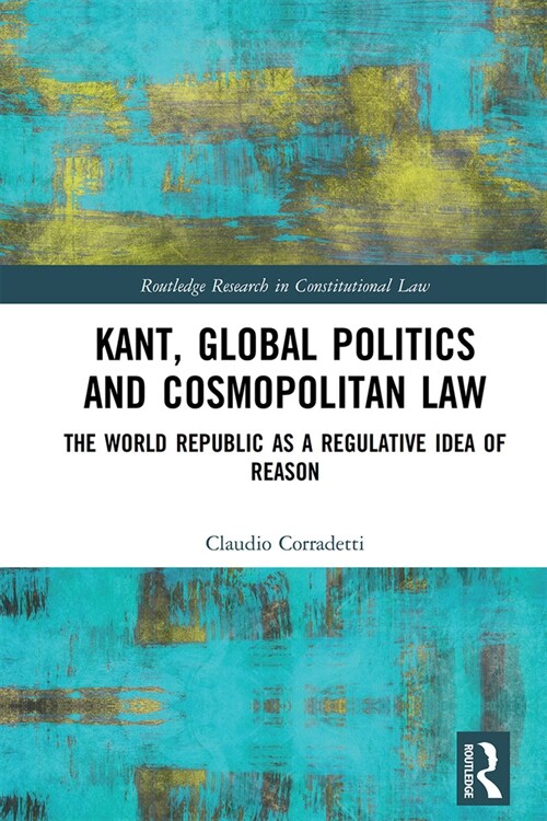 Kant, Global Politics and Cosmopolitan Law : The World Republic as a Regulative Idea of Reason (Paperback)