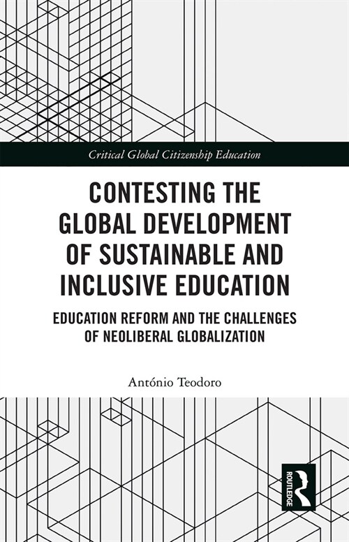 Contesting the Global Development of Sustainable and Inclusive Education : Education Reform and the Challenges of Neoliberal Globalization (Paperback)