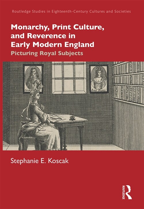 Monarchy, Print Culture, and Reverence in Early Modern England : Picturing Royal Subjects (Paperback)