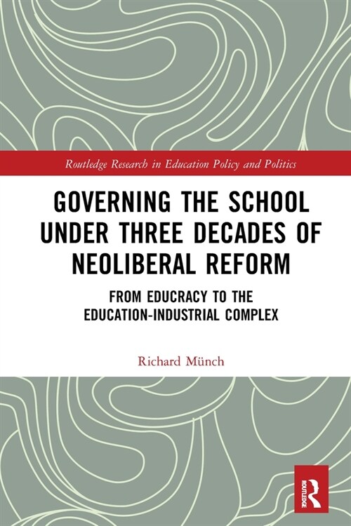 Governing the School under Three Decades of Neoliberal Reform : From Educracy to the Education-Industrial Complex (Paperback)
