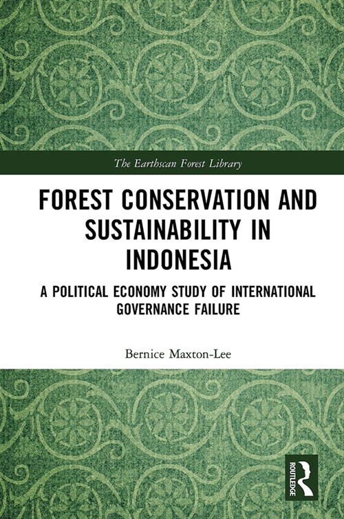 Forest Conservation and Sustainability in Indonesia : A Political Economy Study of International Governance Failure (Paperback)