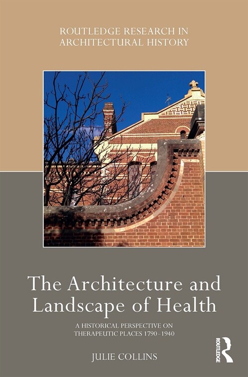 The Architecture and Landscape of Health : A Historical Perspective on Therapeutic Places 1790-1940 (Paperback)