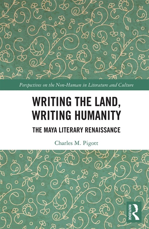 Writing the Land, Writing Humanity : The Maya Literary Renaissance (Paperback)