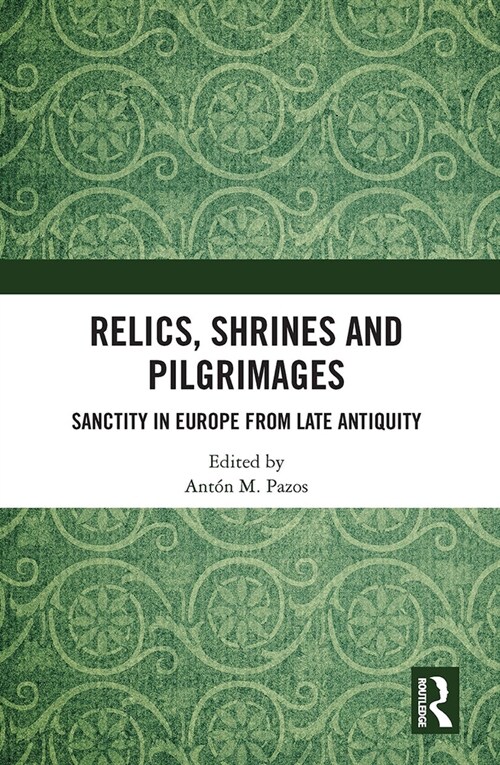 Relics, Shrines and Pilgrimages : Sanctity in Europe from Late Antiquity (Paperback)