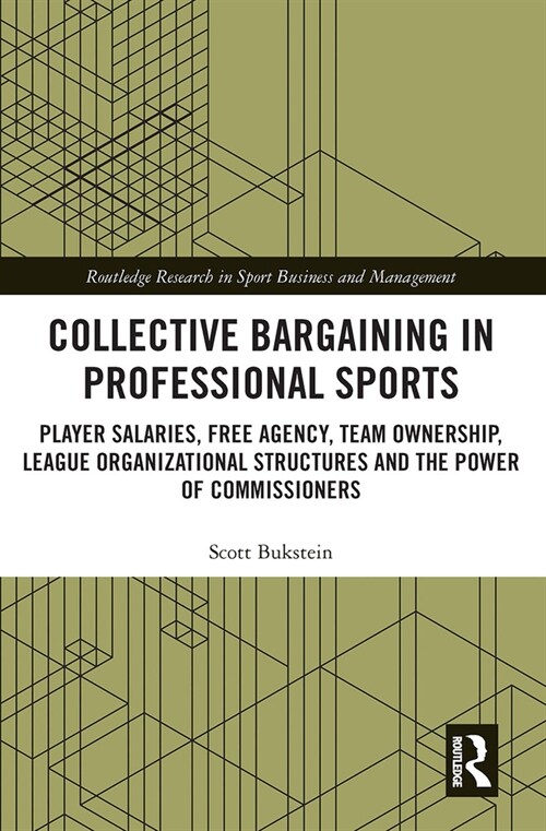 Collective Bargaining in Professional Sports : Player Salaries, Free Agency, Team Ownership, League Organizational Structures and the Power of Commiss (Paperback)