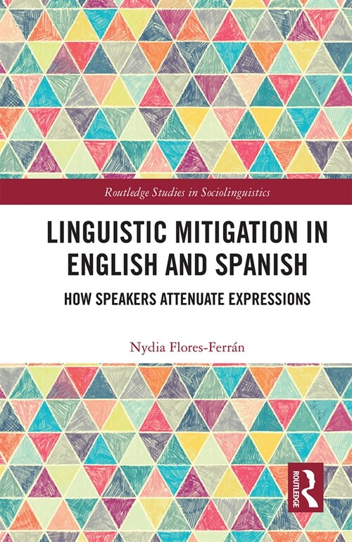 Linguistic Mitigation in English and Spanish : How Speakers Attenuate Expressions (Paperback)