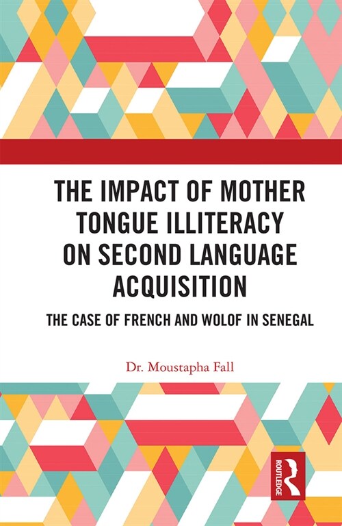 The Impact of Mother Tongue Illiteracy on Second Language Acquisition : The Case of French and Wolof in Senegal (Paperback)