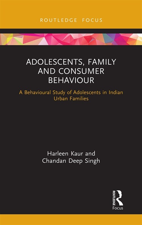 Adolescents, Family and Consumer Behaviour : A Behavioural Study of Adolescents in Indian Urban Families (Paperback)