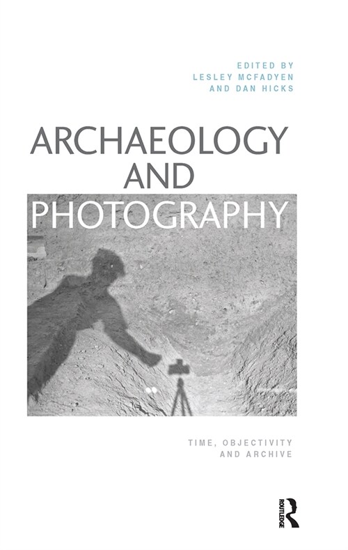 Archaeology and Photography : Time, Objectivity and Archive (Paperback)