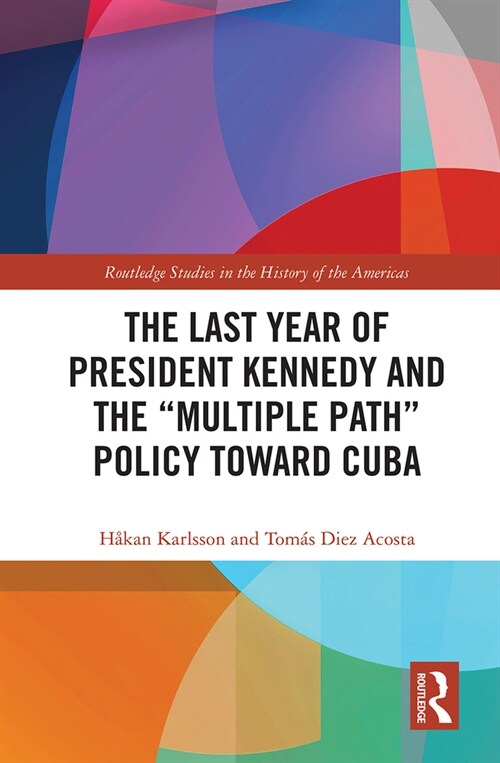 The Last Year of President Kennedy and the Multiple Path Policy Toward Cuba (Paperback)
