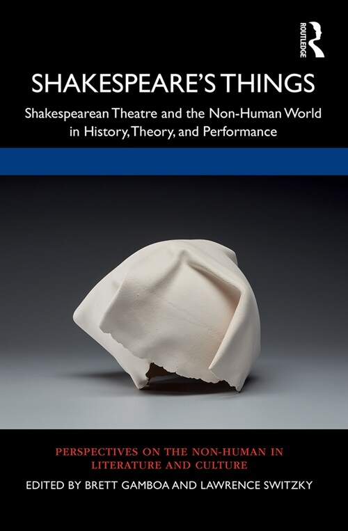 Shakespeare’s Things : Shakespearean Theatre and the Non-Human World in History, Theory, and Performance (Paperback)