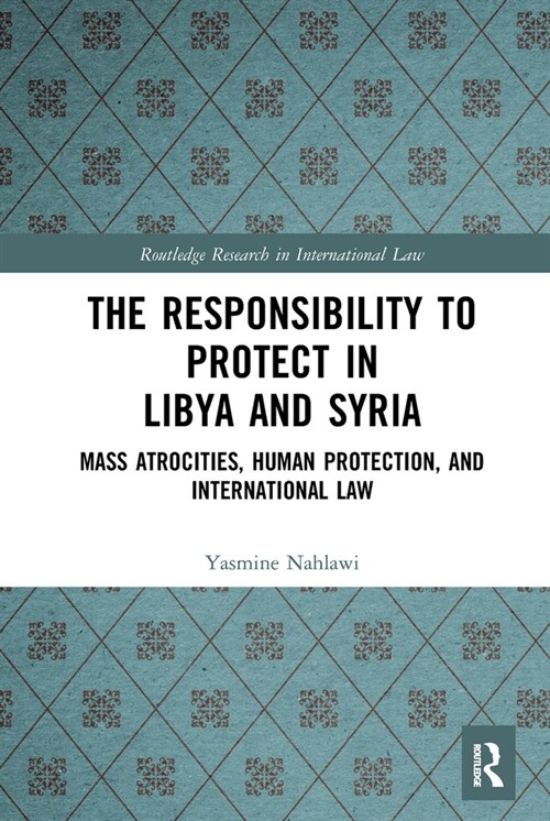 The Responsibility to Protect in Libya and Syria : Mass Atrocities, Human Protection, and International Law (Paperback)