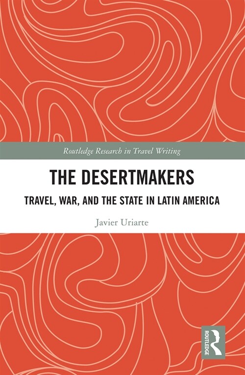 The Desertmakers : Travel, War, and the State in Latin America (Paperback)