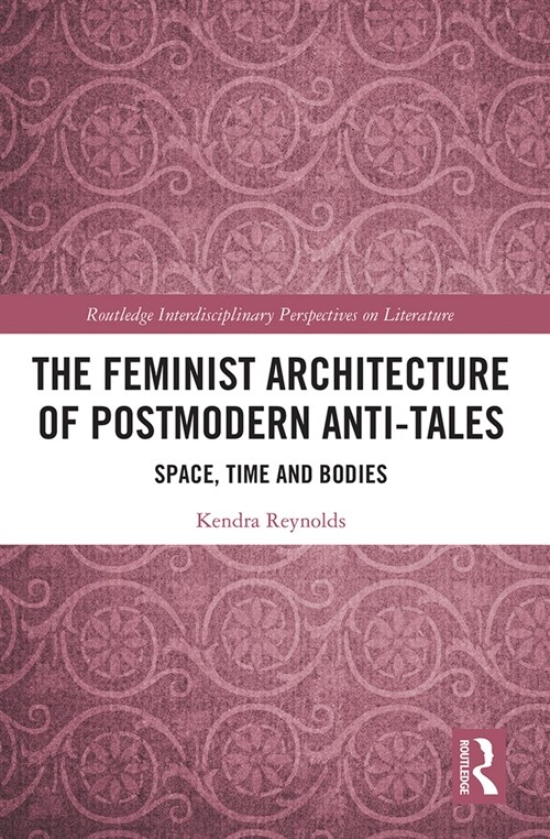 The Feminist Architecture of Postmodern Anti-Tales : Space, Time, and Bodies (Paperback)