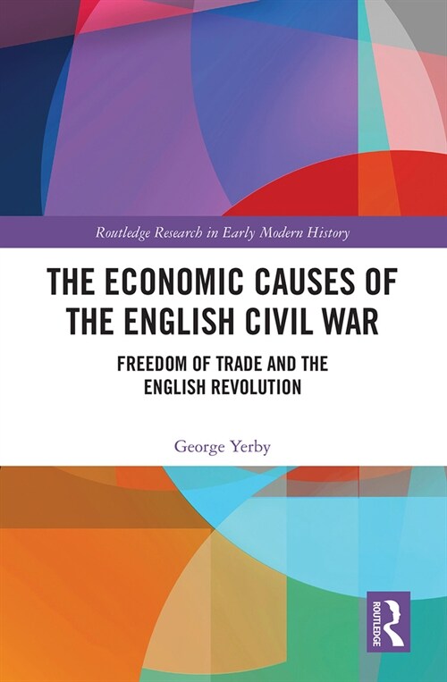 The Economic Causes of the English Civil War : Freedom of Trade and the English Revolution (Paperback)