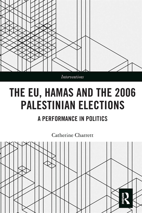 The EU, Hamas and the 2006 Palestinian Elections : A Performance in Politics (Paperback)