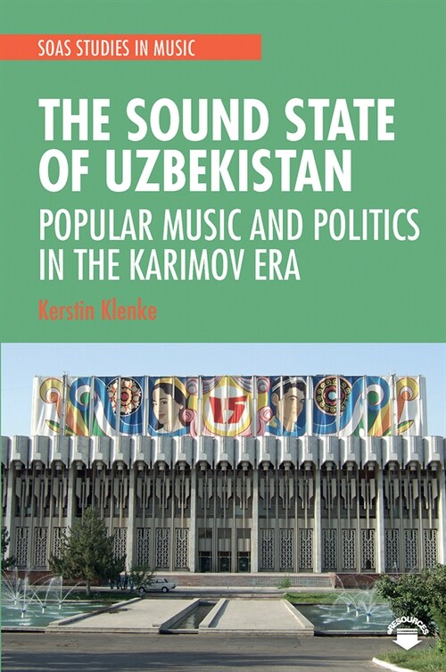 The Sound State of Uzbekistan : Popular Music and Politics in the Karimov Era (Paperback)