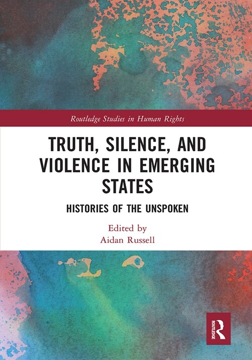 Truth, Silence and Violence in Emerging States : Histories of the Unspoken (Paperback)