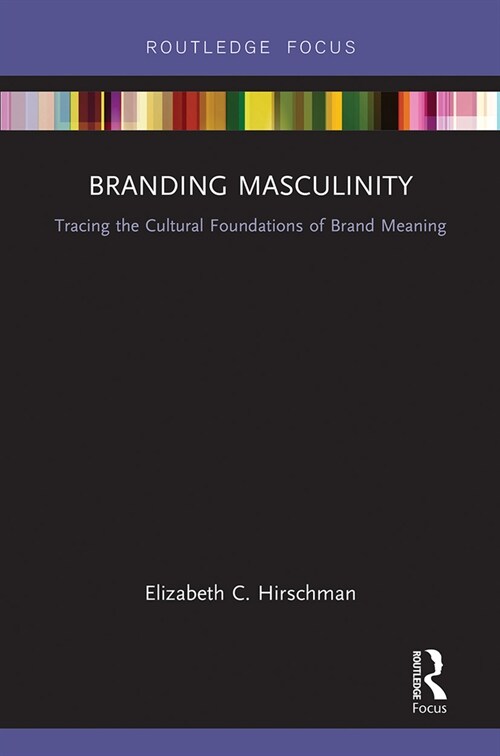 Branding Masculinity : Tracing the Cultural Foundations of Brand Meaning (Paperback)