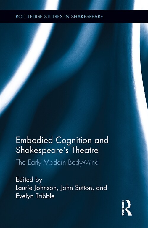 Embodied Cognition and Shakespeares Theatre : The Early Modern Body-Mind (Paperback)