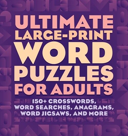 Ultimate Large-Print Word Puzzles for Adults: 150+ Crosswords, Word Searches, Anagrams, Word Jigsaws, and More (Paperback)