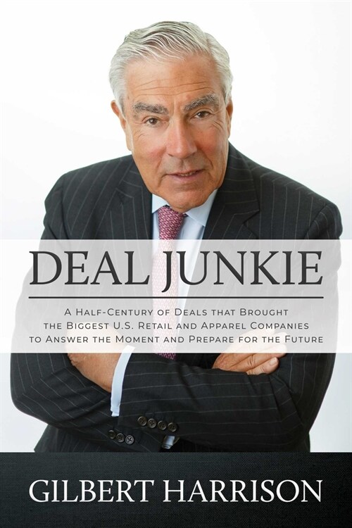 Deal Junkie: A Half-Century of Deals That Brought the Biggest U.S. Retail and Apparel Companies to Answer the Moment and Prepare fo (Paperback)