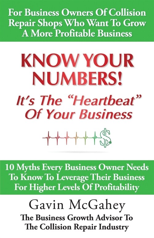 Know Your Numbers! Its The Heartbeat Of Your Business: 10 Myths Every Business Owner Needs To Know To Leverage Their Business For Higher Levels Of Pr (Paperback)