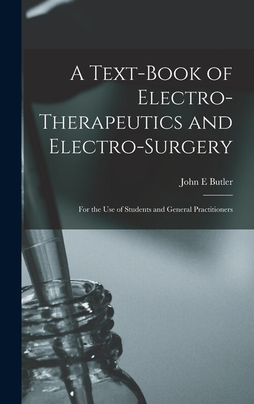 A Text-book of Electro-therapeutics and Electro-surgery: for the Use of Students and General Practitioners (Hardcover)