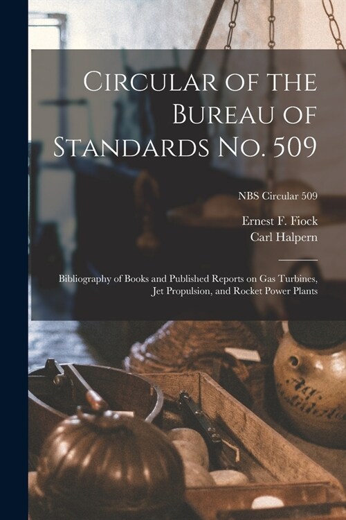 Circular of the Bureau of Standards No. 509: Bibliography of Books and Published Reports on Gas Turbines, Jet Propulsion, and Rocket Power Plants; NBS (Paperback)
