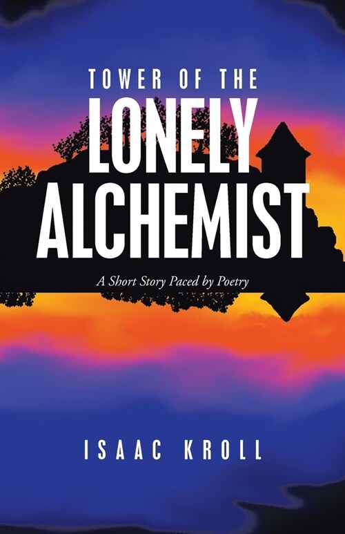 Tower of the Lonely Alchemist: A Short Story Paced by Poetry (Paperback)