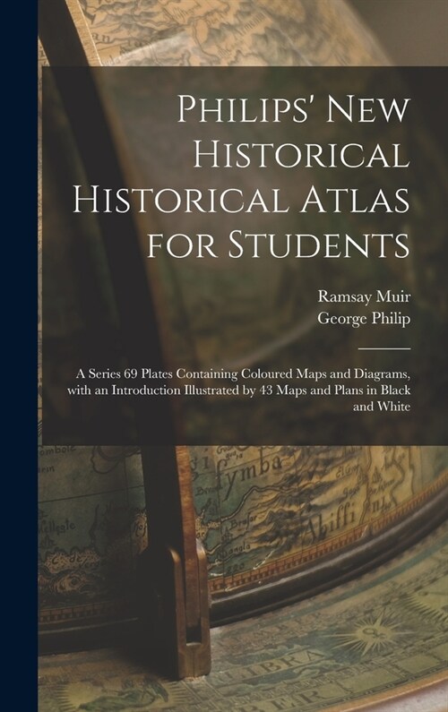 Philips New Historical Historical Atlas for Students: a Series 69 Plates Containing Coloured Maps and Diagrams, With an Introduction Illustrated by 4 (Hardcover)