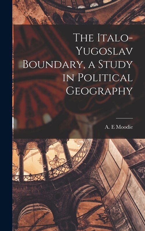 The Italo-Yugoslav Boundary, a Study in Political Geography (Hardcover)