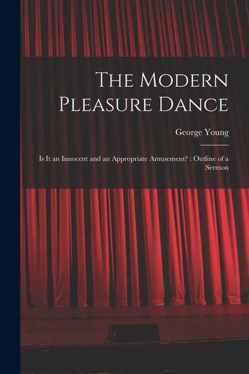 The Modern Pleasure Dance [microform]: is It an Innocent and an Appropriate Amusement?: Outline of a Sermon (Paperback)
