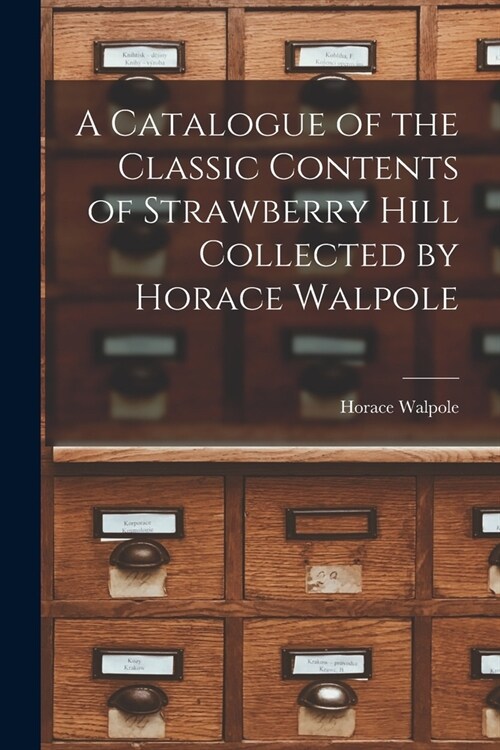 A Catalogue of the Classic Contents of Strawberry Hill Collected by Horace Walpole (Paperback)